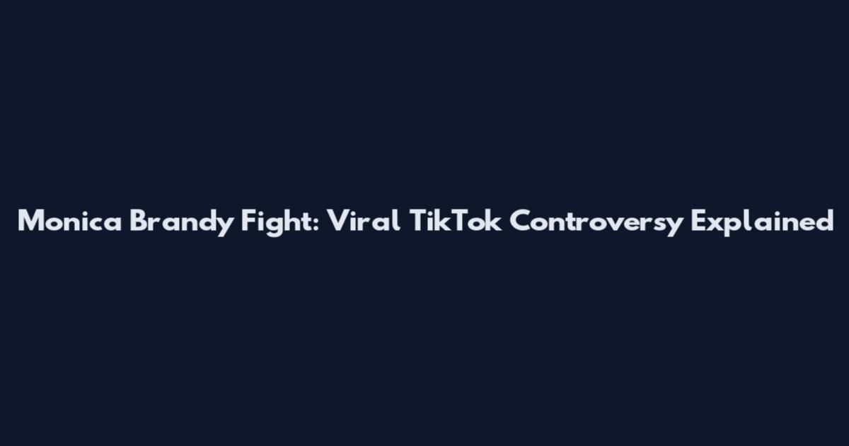 Monica Brandy Fight: Viral TikTok Controversy Explained