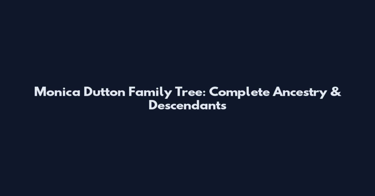 Monica Dutton Family Tree: Complete Ancestry & Descendants