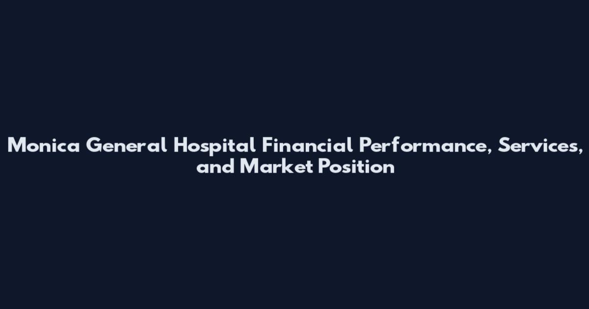 Monica General Hospital Financial Performance, Services, and Market Position