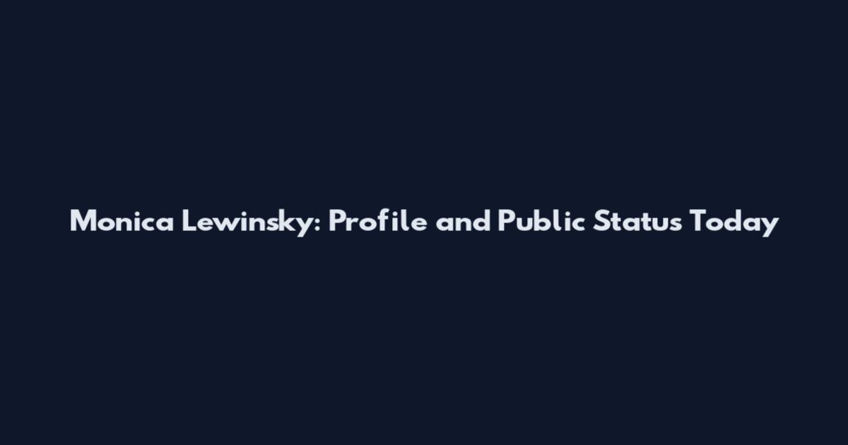Monica Lewinsky: Profile and Public Status Today