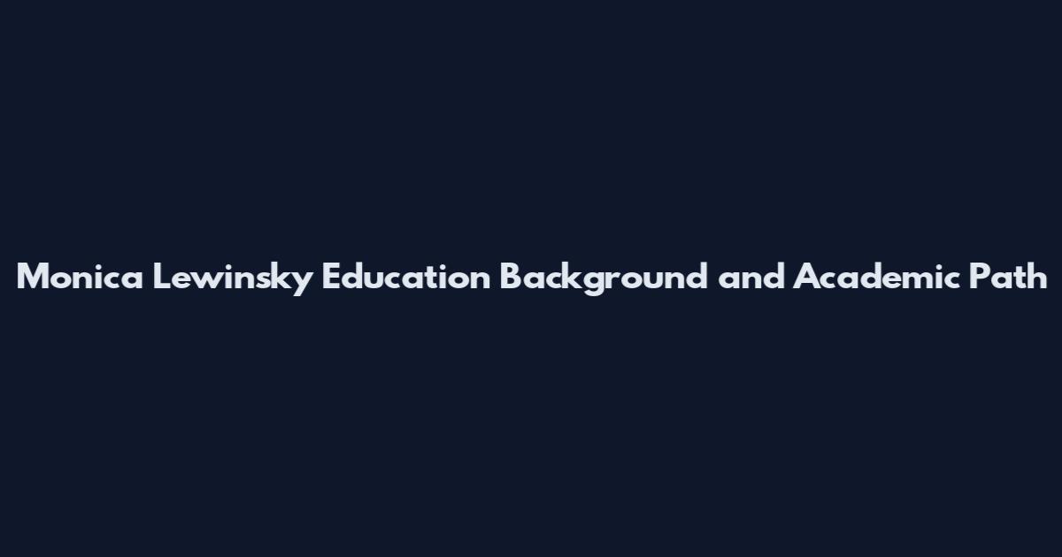 Monica Lewinsky Education Background and Academic Path