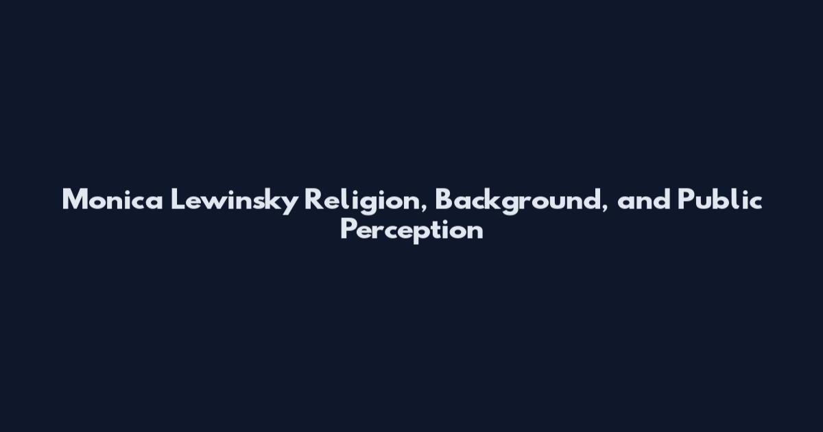 Monica Lewinsky Religion, Background, and Public Perception