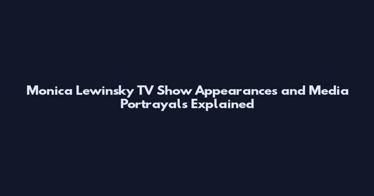 Monica Lewinsky TV Show Appearances and Media Portrayals Explained