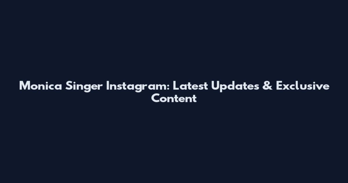 Monica Singer Instagram: Latest Updates & Exclusive Content