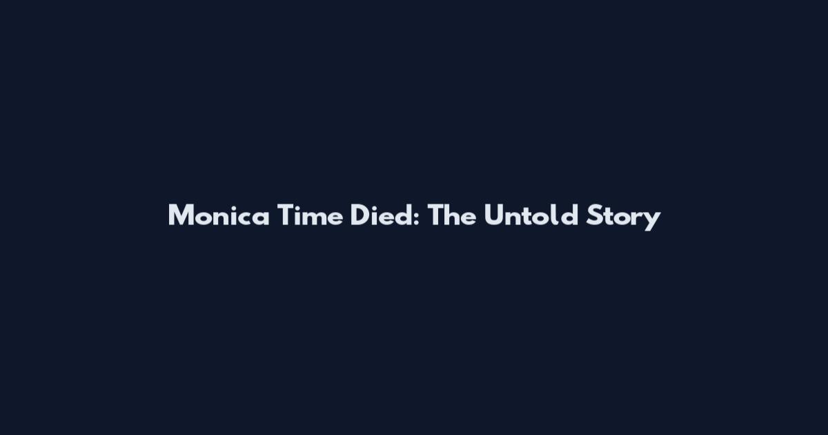 Monica Time Died: The Untold Story
