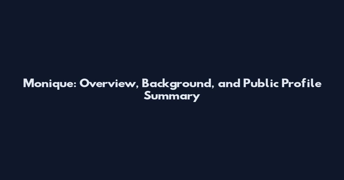 Monique: Overview, Background, and Public Profile Summary