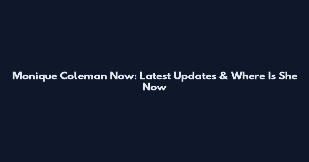 Monique Coleman Now: Latest Updates & Where Is She Now