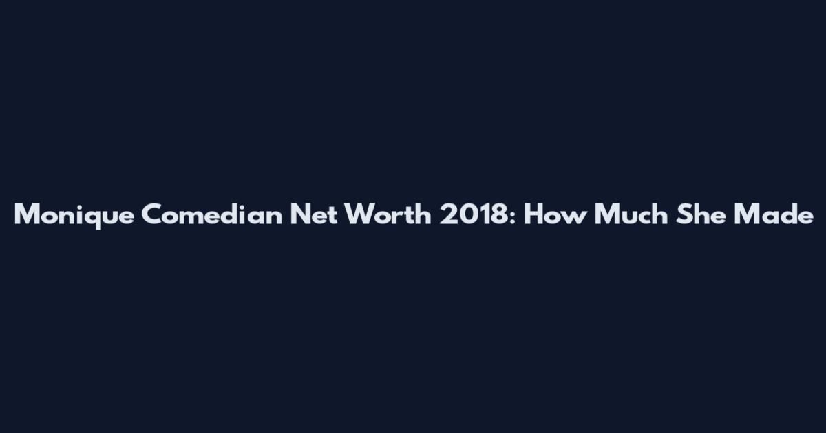 Monique Comedian Net Worth 2018: How Much She Made