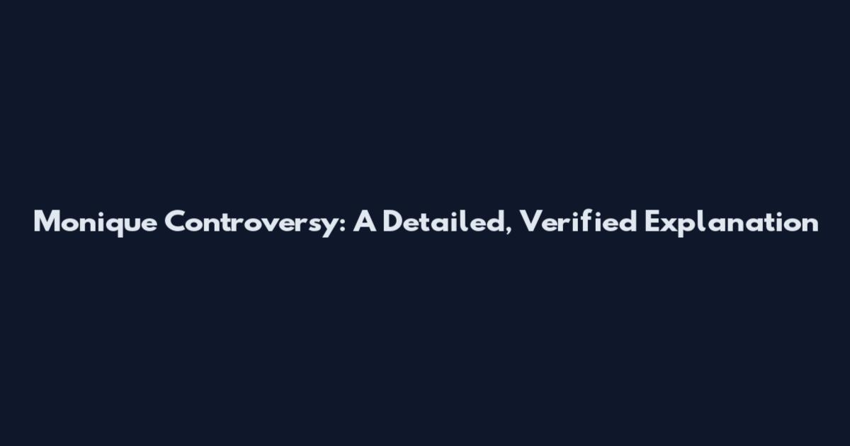 Monique Controversy: A Detailed, Verified Explanation
