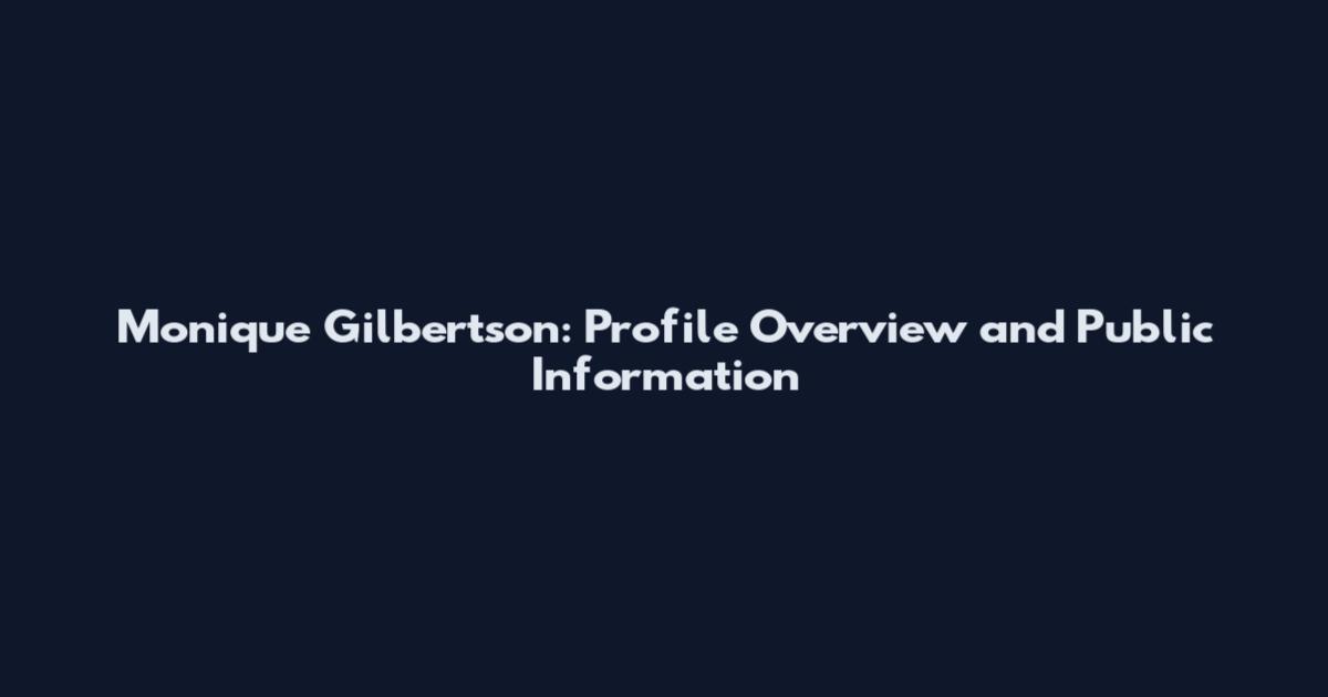 Monique Gilbertson: Profile Overview and Public Information