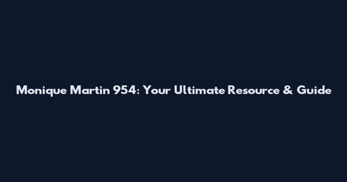 Monique Martin 954: Your Ultimate Resource & Guide