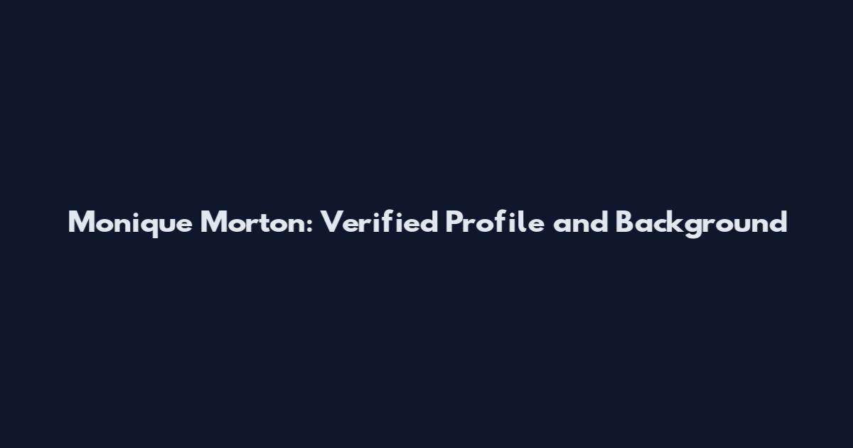 Monique Morton: Verified Profile and Background