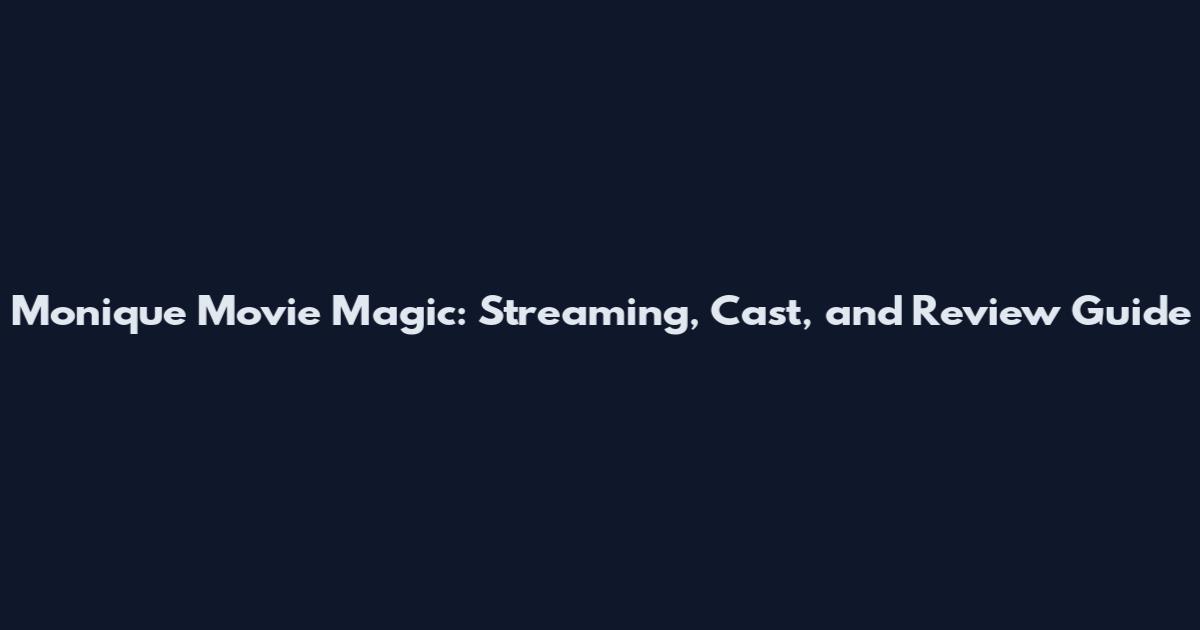 Monique Movie Magic: Streaming, Cast, and Review Guide