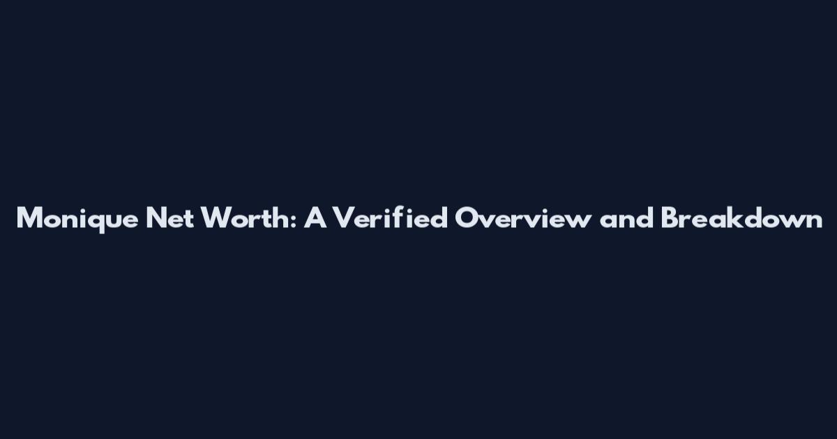 Monique Net Worth: A Verified Overview and Breakdown
