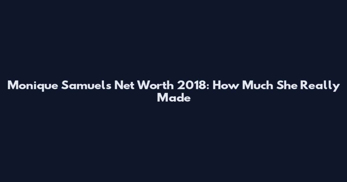 Monique Samuels Net Worth 2018: How Much She Really Made