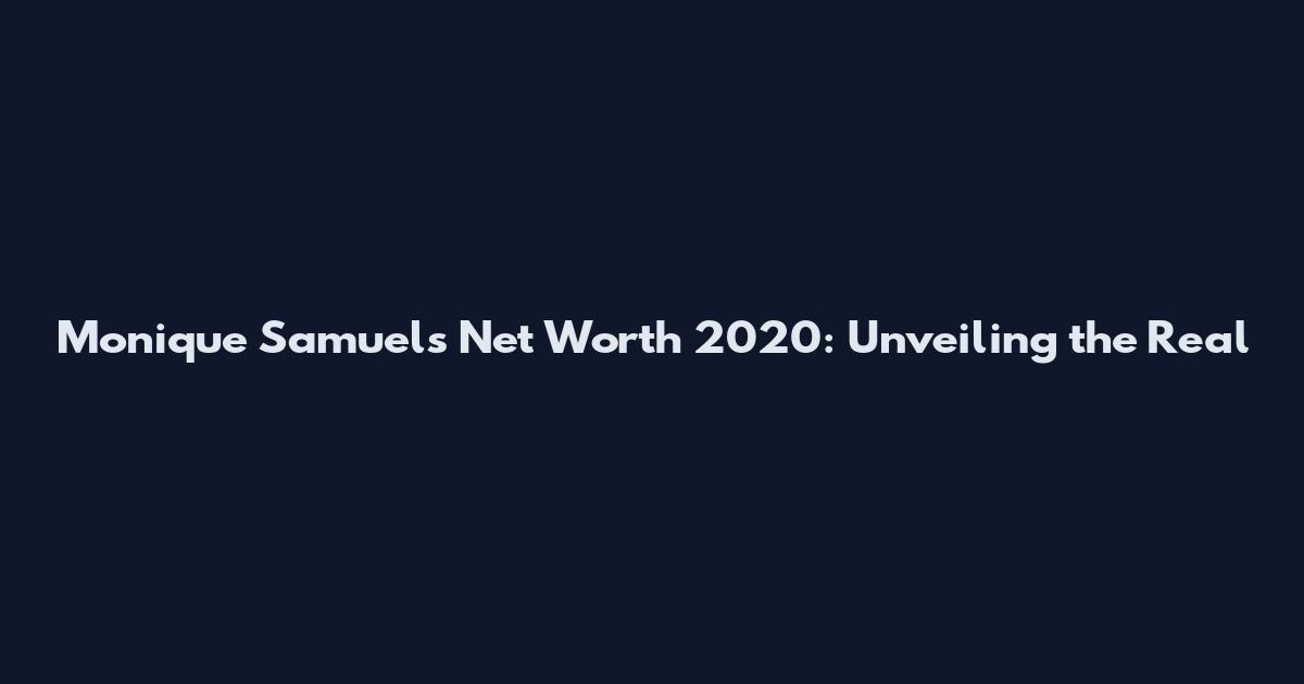 Monique Samuels Net Worth 2020: Unveiling the Real