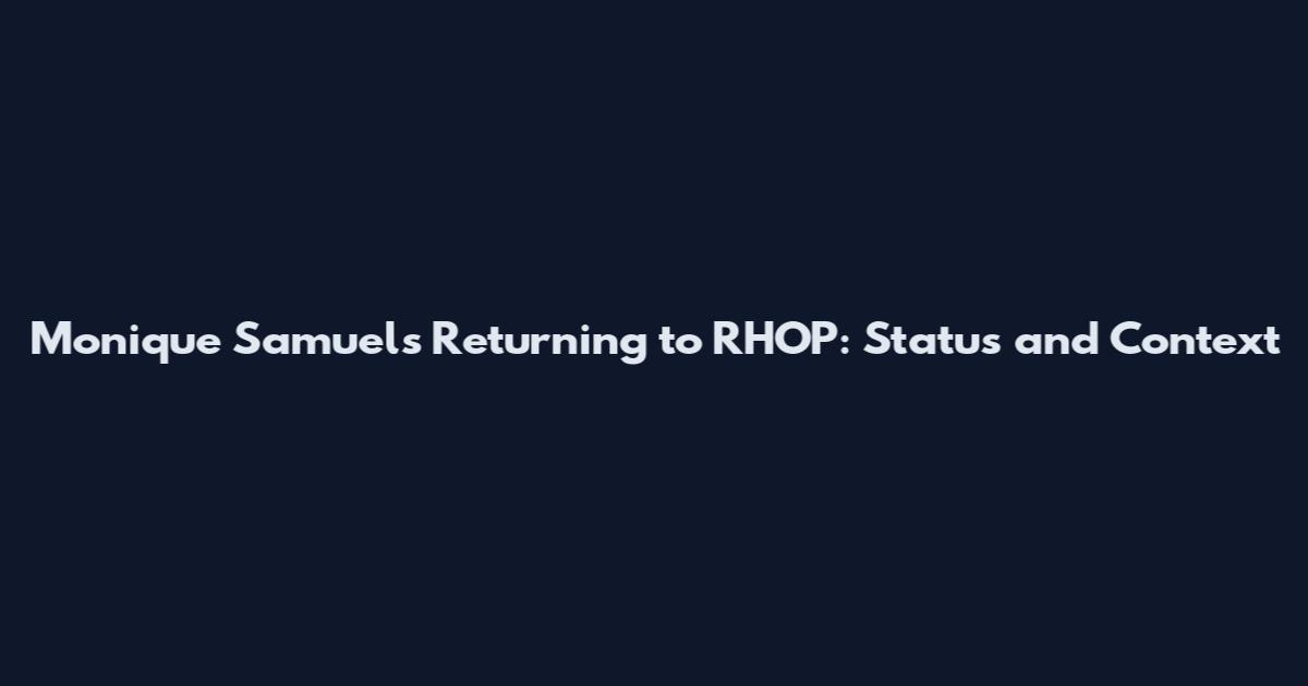 Monique Samuels Returning to RHOP: Status and Context