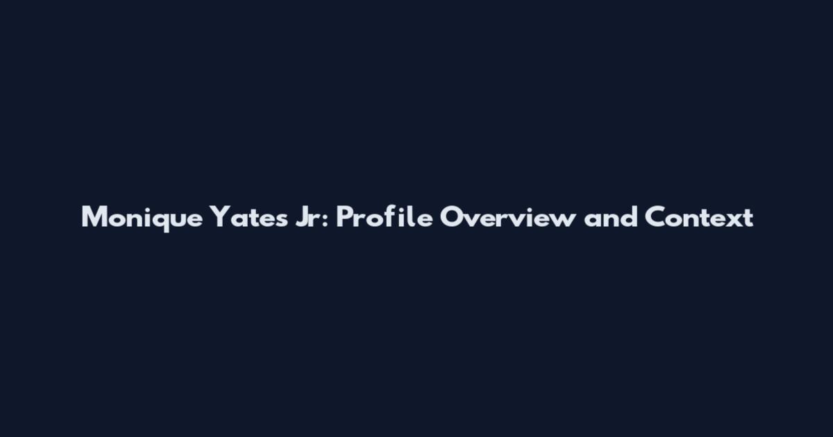 Monique Yates Jr: Profile Overview and Context