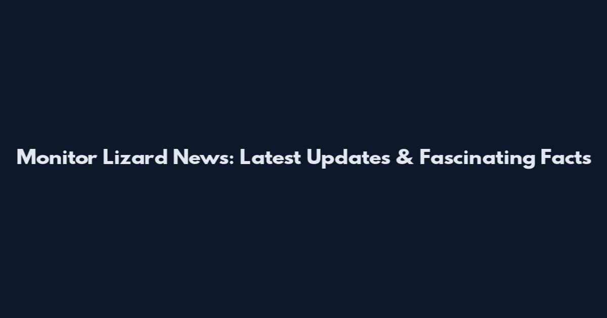 Monitor Lizard News: Latest Updates & Fascinating Facts
