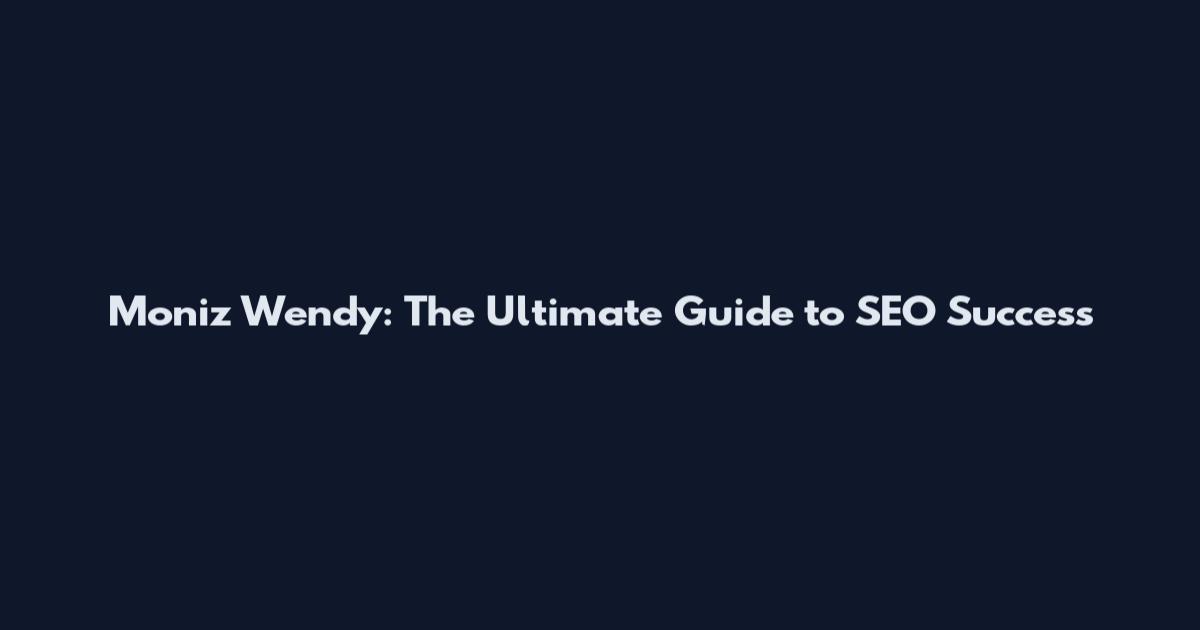 Moniz Wendy: The Ultimate Guide to SEO Success