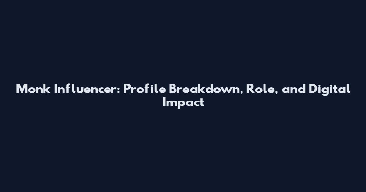 Monk Influencer: Profile Breakdown, Role, and Digital Impact