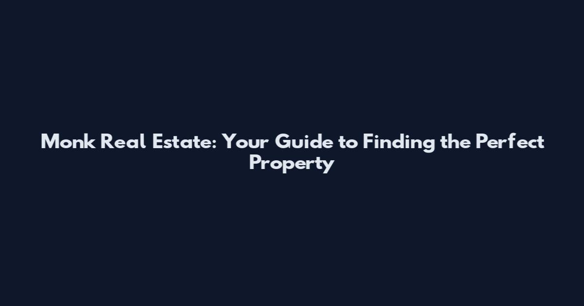 Monk Real Estate: Your Guide to Finding the Perfect Property