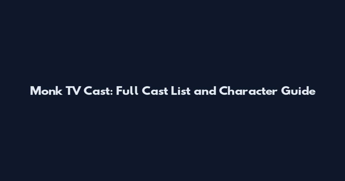 Monk TV Cast: Full Cast List and Character Guide