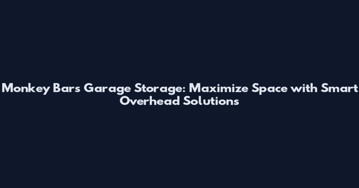 Monkey Bars Garage Storage: Maximize Space with Smart Overhead Solutions