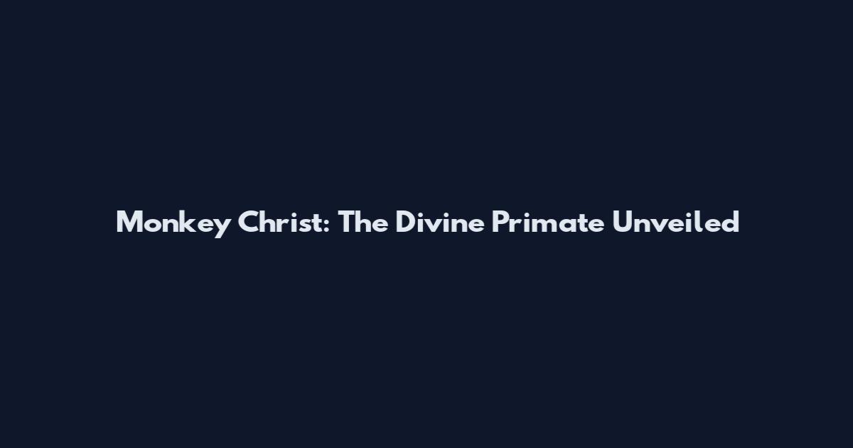 Monkey Christ: The Divine Primate Unveiled