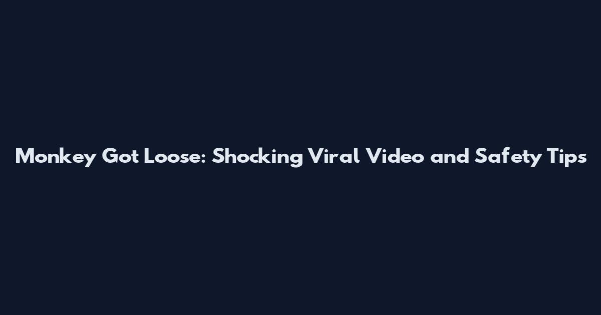 Monkey Got Loose: Shocking Viral Video and Safety Tips
