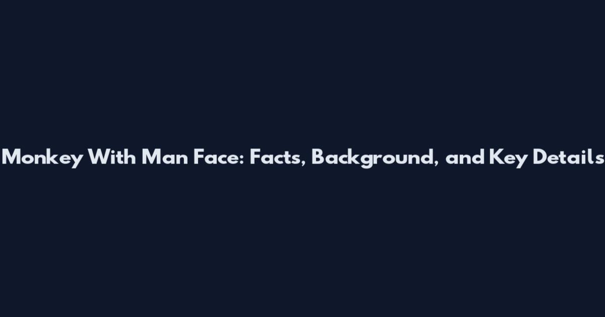 Monkey With Man Face: Facts, Background, and Key Details