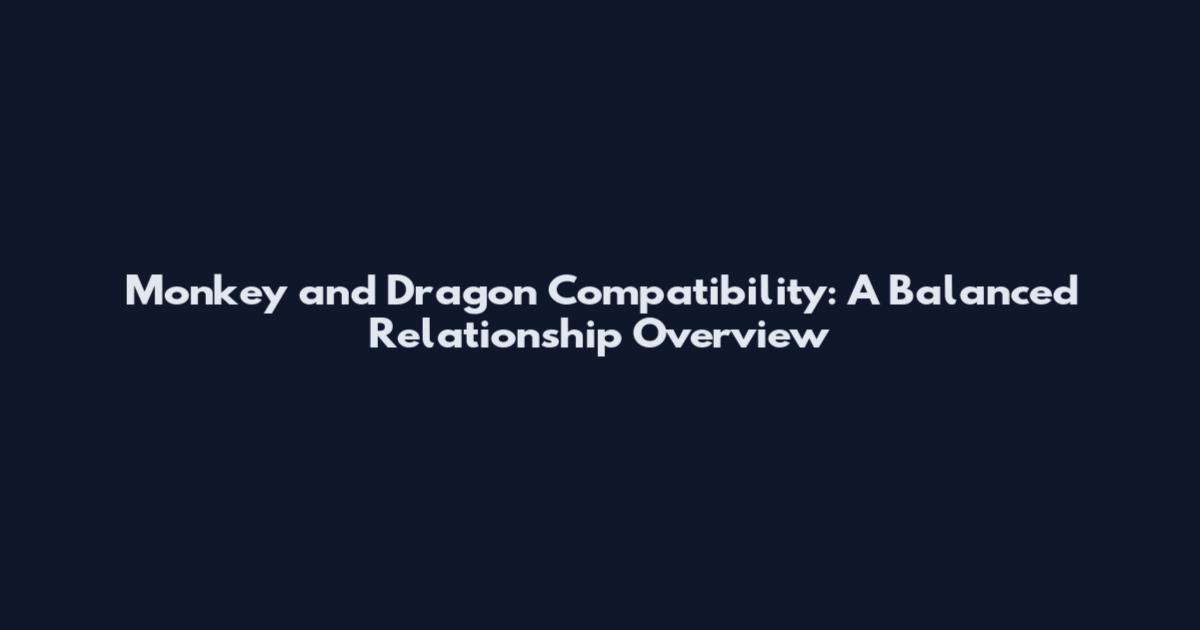 Monkey and Dragon Compatibility: A Balanced Relationship Overview