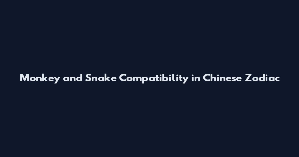 Monkey and Snake Compatibility in Chinese Zodiac