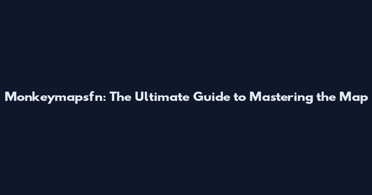 Monkeymapsfn: The Ultimate Guide to Mastering the Map