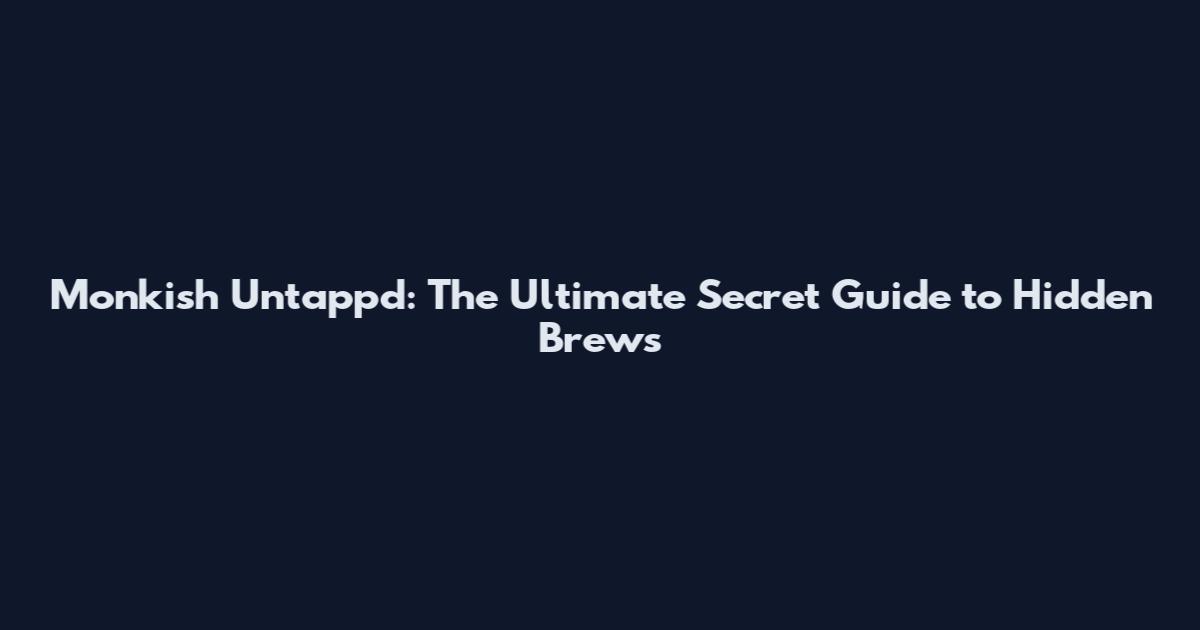 Monkish Untappd: The Ultimate Secret Guide to Hidden Brews