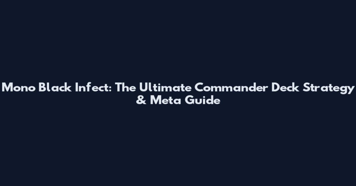 Mono Black Infect: The Ultimate Commander Deck Strategy & Meta Guide