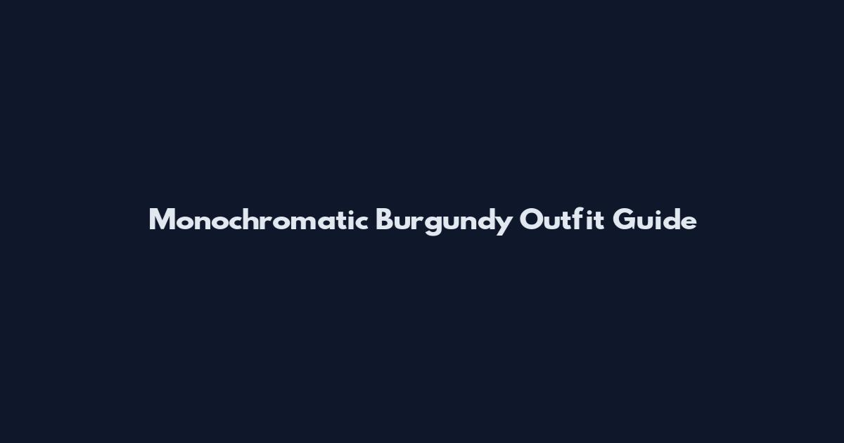 Monochromatic Burgundy Outfit Guide