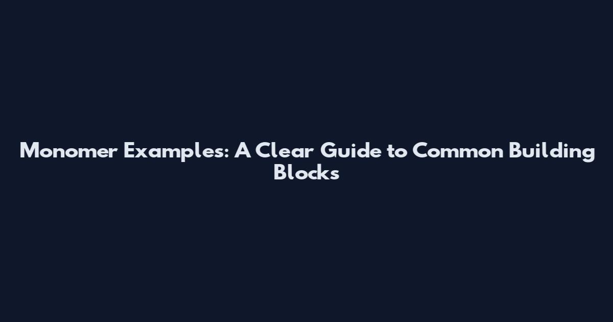 Monomer Examples: A Clear Guide to Common Building Blocks