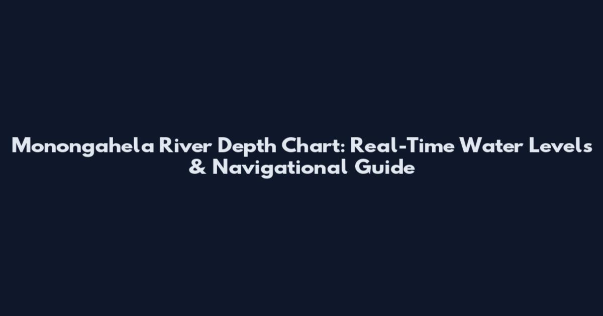 Monongahela River Depth Chart: Real-Time Water Levels & Navigational Guide