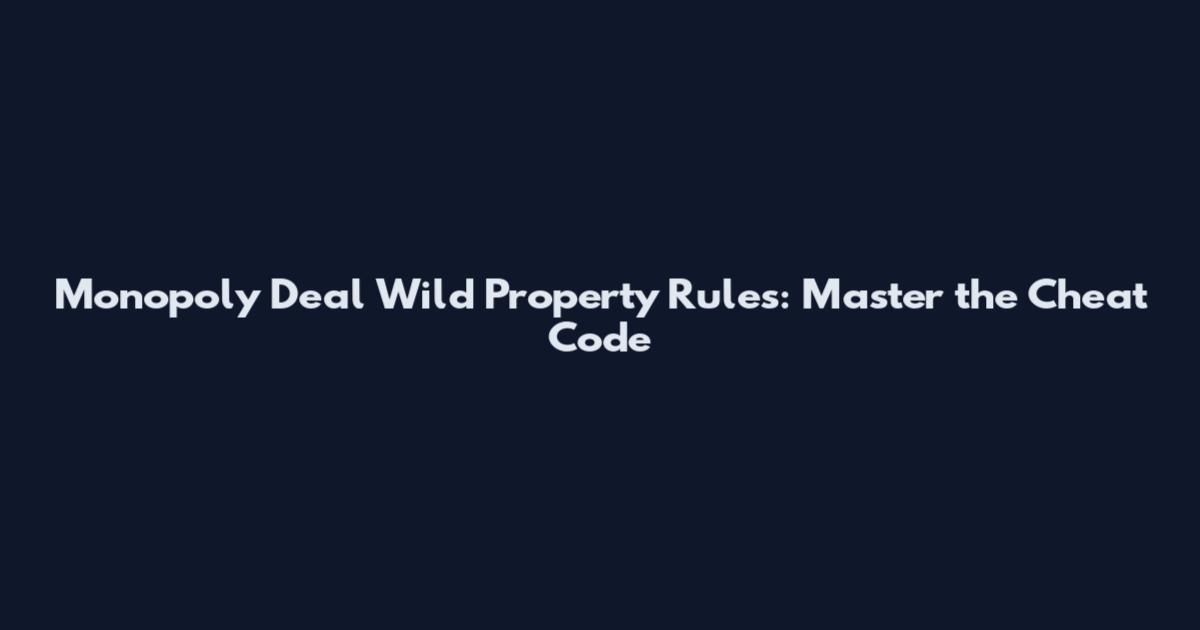 Monopoly Deal Wild Property Rules: Master the Cheat Code