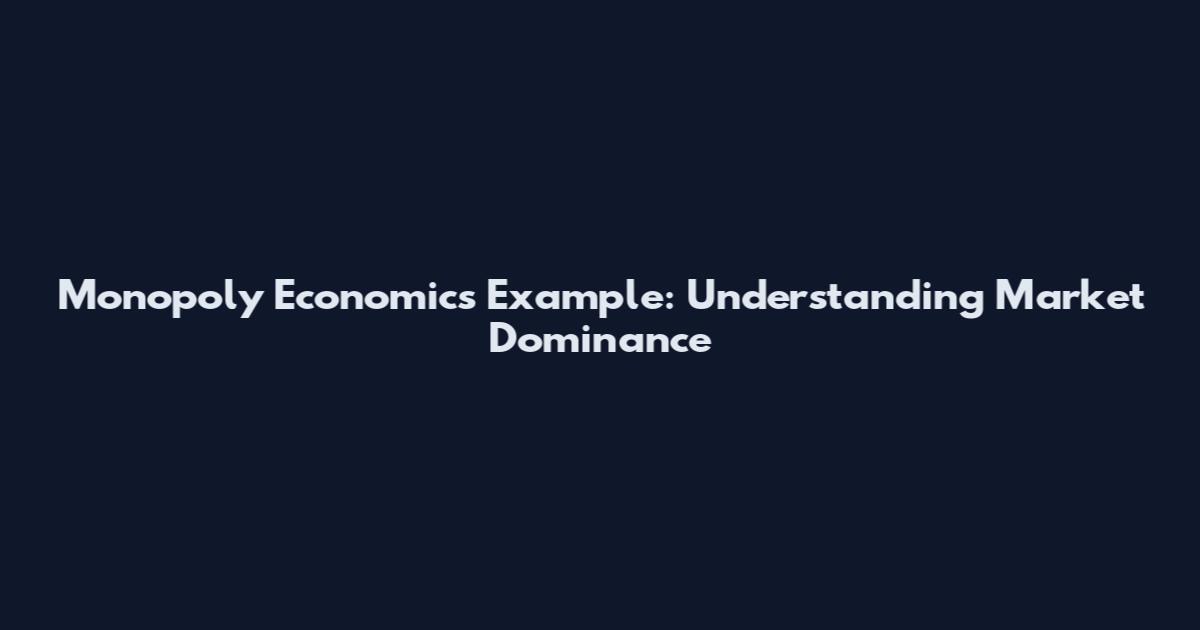 Monopoly Economics Example: Understanding Market Dominance
