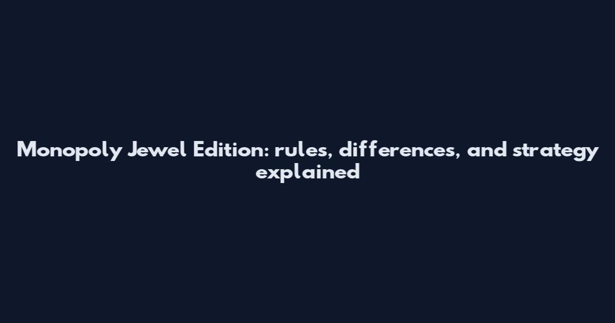 Monopoly Jewel Edition: rules, differences, and strategy explained