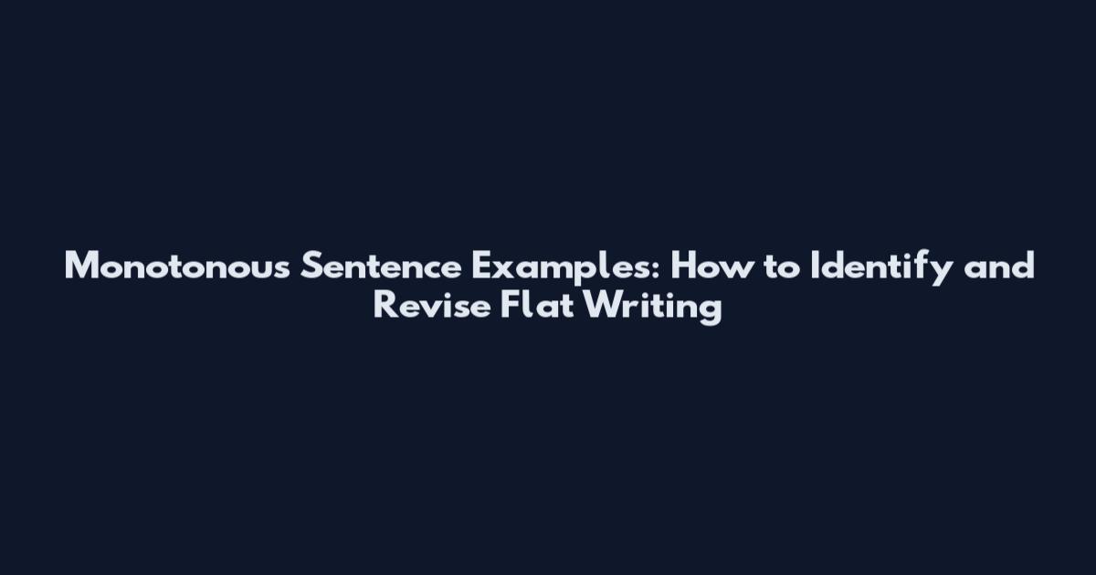 Monotonous Sentence Examples: How to Identify and Revise Flat Writing