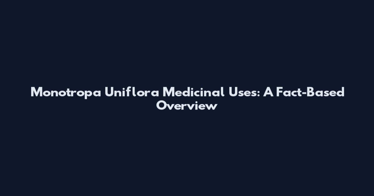 Monotropa Uniflora Medicinal Uses: A Fact-Based Overview