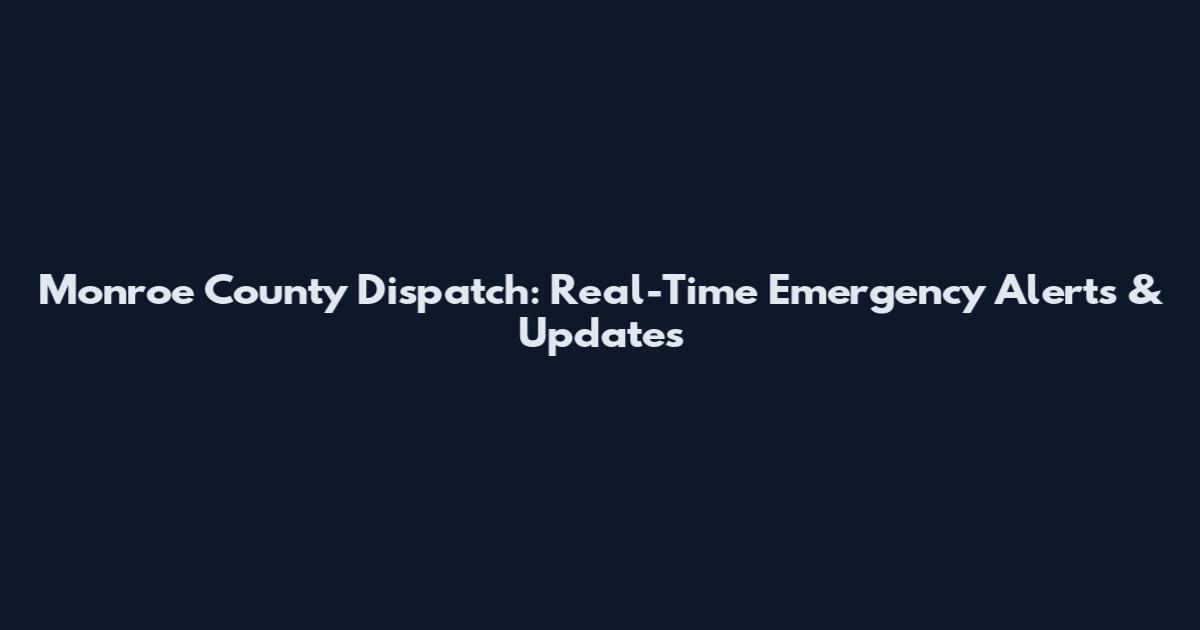 Monroe County Dispatch: Real-Time Emergency Alerts & Updates