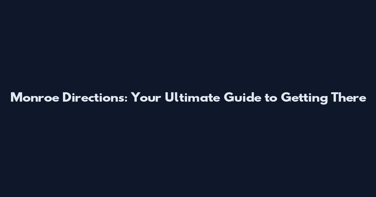 Monroe Directions: Your Ultimate Guide to Getting There