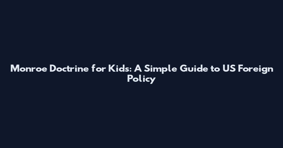 Monroe Doctrine for Kids: A Simple Guide to US Foreign Policy