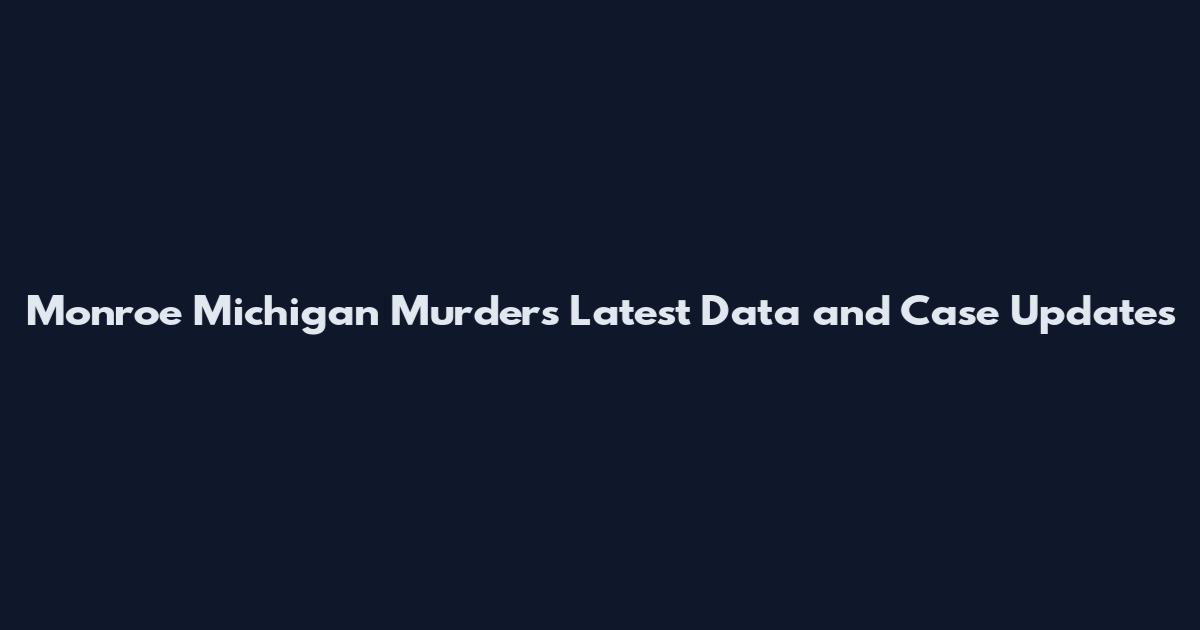 Monroe Michigan Murders Latest Data and Case Updates