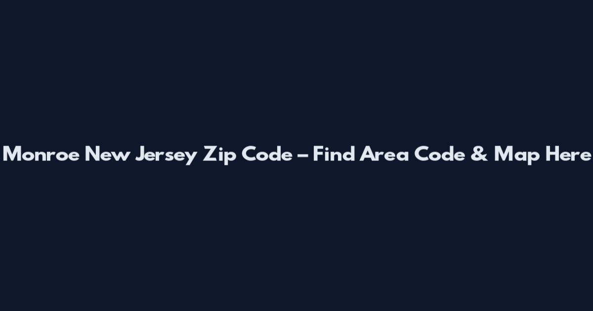 Monroe New Jersey Zip Code – Find Area Code & Map Here