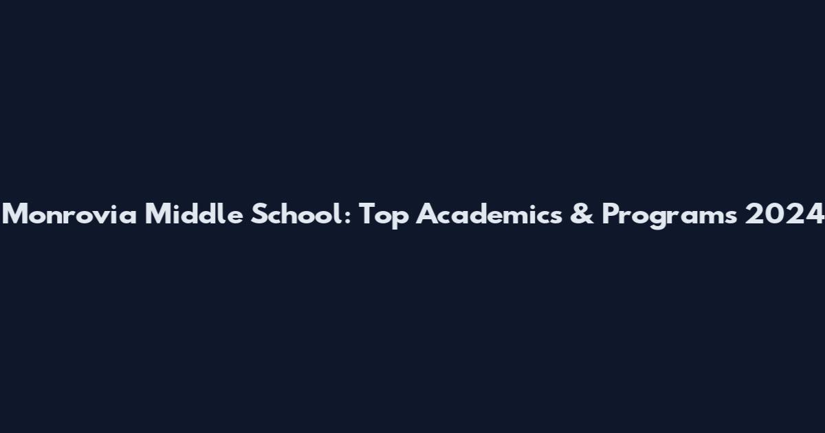 Monrovia Middle School: Top Academics & Programs 2024